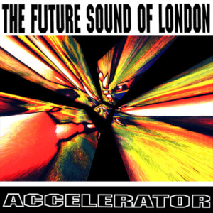 Future Sound Of London - Accelerator (30th Anniversary Edition)