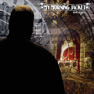 My Morning Jacket - Evil Urges
