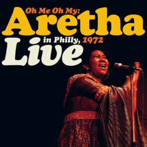 Aretha Franklin - Oh Me Oh My: Aretha Live In Philly, 1972