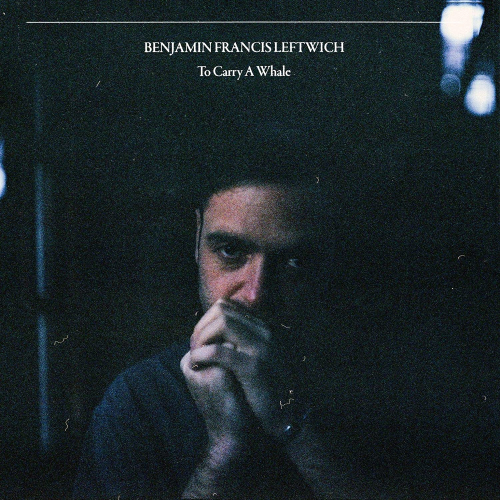 Benjamin Francis Leftwich - To Carry A Whale