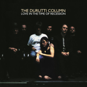 Durutti Column, The - Love In The Time Of Recession