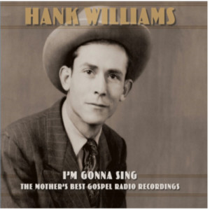 Hank Williams - I’m Gonna Sing: The Mother’s Best Gospel Radio Recordings