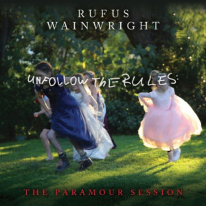 Rufus Wainwright - Unfollow The Rules: The Paramour Session