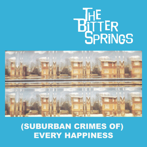 The Bitter Springs - (Suburban Crimes Of) Every Happiness