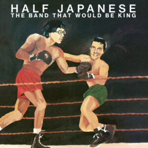 Half Japanese - The Band That Would Be King (RSD 23)