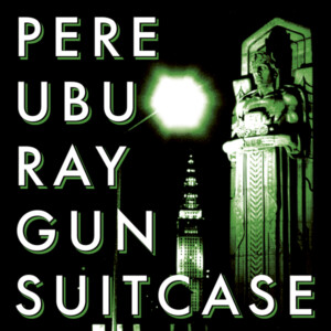 Pere Ubu - Raygun Suitcase (RSD 23)
