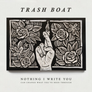 Trash Boat - Nothing I Write You Can Change What You've Been Through