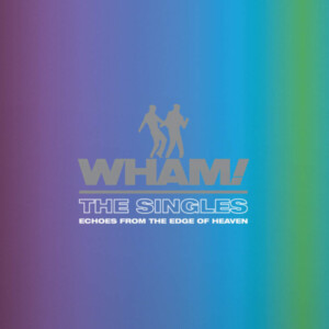Wham! - The Singles: Echoes From The Edge Of Heaven