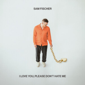 Sam Fischer - I Love You, Please Don't Hate Me