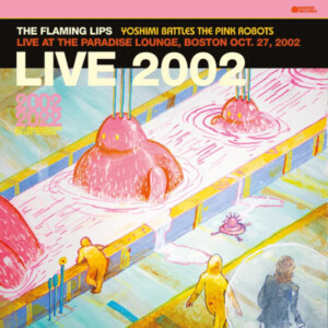  - Yoshimi Battles The Pink Robots - Live at the Paradise Lounge, Boston Oct. 27, 2002 (Black Friday 2023)
