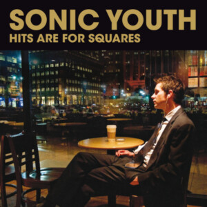 Sonic Youth - Hits Are For Squares (RSD 24)