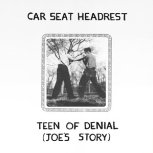 Car Seat Headrest - Teen of Denial: Joe’s Story